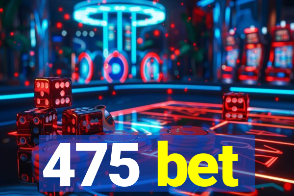 475 bet